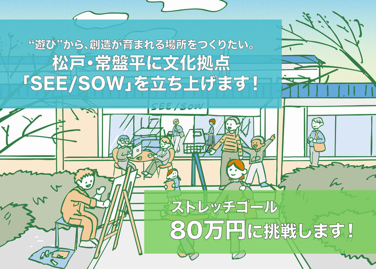 “遊び”から、創造が育まれる場所をつくりたい。松戸・常盤平に文化拠点「SEE/SOW」を立ち上げます！